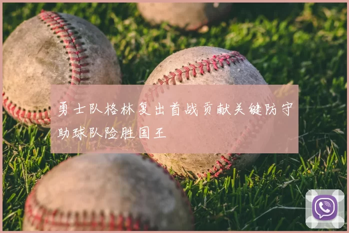 勇士队格林复出首战贡献关键防守助球队险胜国王