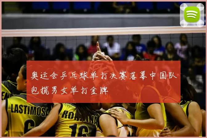 奥运会乒乓球单打决赛落幕中国队包揽男女单打金牌